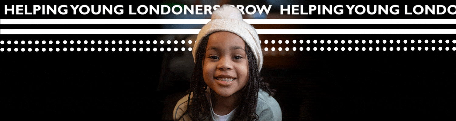 A young girl, of primary school age, smiles at the camera. Either side of her a ticker tape reads 'HELPING YOUNG LONDONERS GROW'.