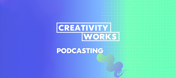A graphic reads 'Creativity Works: Podcasting'.